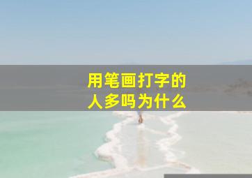 用笔画打字的人多吗为什么