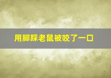 用脚踩老鼠被咬了一口