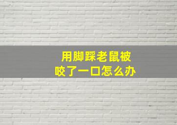 用脚踩老鼠被咬了一口怎么办