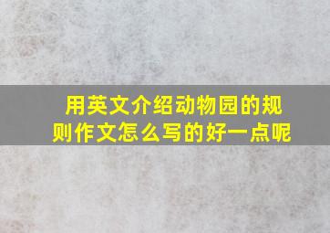 用英文介绍动物园的规则作文怎么写的好一点呢