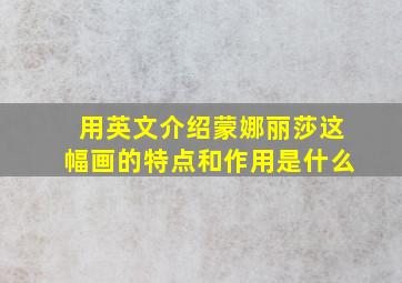 用英文介绍蒙娜丽莎这幅画的特点和作用是什么