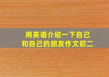 用英语介绍一下自己和自己的朋友作文初二