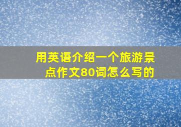 用英语介绍一个旅游景点作文80词怎么写的