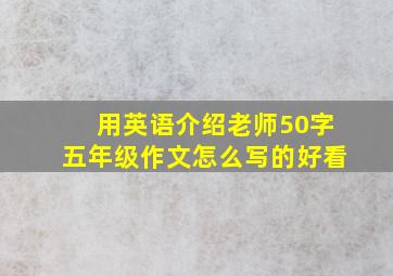 用英语介绍老师50字五年级作文怎么写的好看