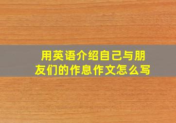 用英语介绍自己与朋友们的作息作文怎么写