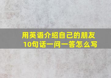 用英语介绍自己的朋友10句话一问一答怎么写