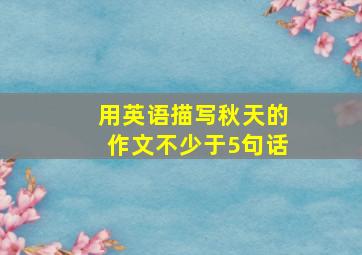 用英语描写秋天的作文不少于5句话