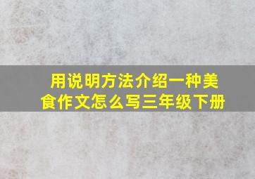 用说明方法介绍一种美食作文怎么写三年级下册