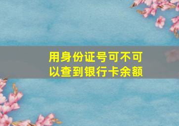 用身份证号可不可以查到银行卡余额