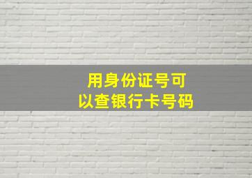 用身份证号可以查银行卡号码