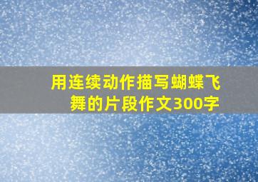 用连续动作描写蝴蝶飞舞的片段作文300字