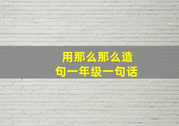 用那么那么造句一年级一句话