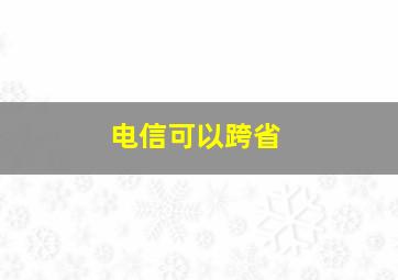 电信可以跨省