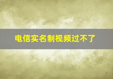 电信实名制视频过不了