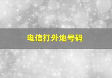 电信打外地号码