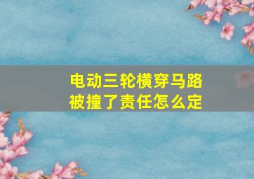 电动三轮横穿马路被撞了责任怎么定