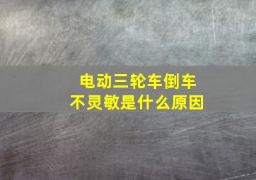 电动三轮车倒车不灵敏是什么原因