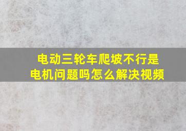 电动三轮车爬坡不行是电机问题吗怎么解决视频