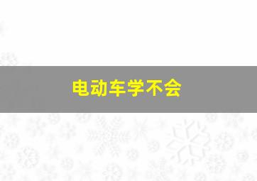 电动车学不会