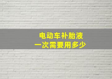 电动车补胎液一次需要用多少