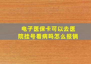 电子医保卡可以去医院挂号看病吗怎么报销