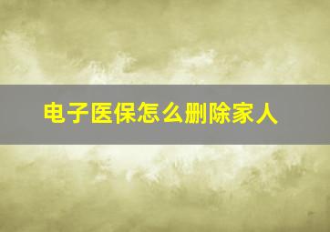 电子医保怎么删除家人