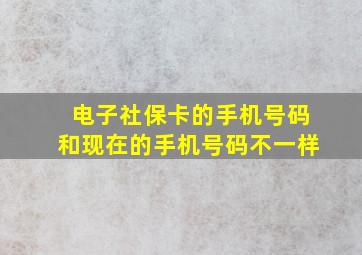 电子社保卡的手机号码和现在的手机号码不一样