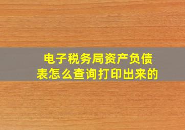 电子税务局资产负债表怎么查询打印出来的