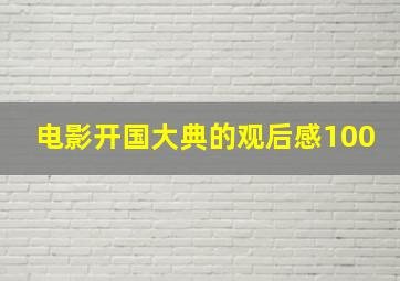 电影开国大典的观后感100