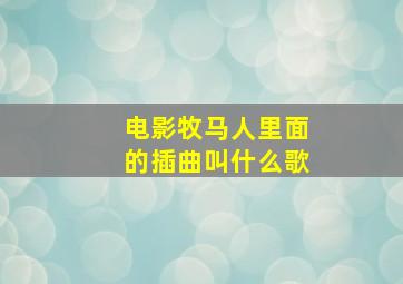 电影牧马人里面的插曲叫什么歌