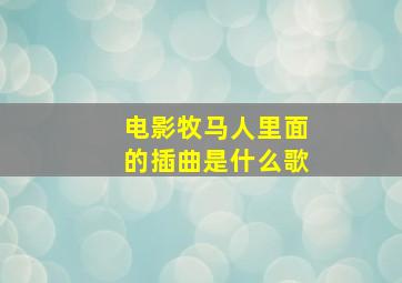 电影牧马人里面的插曲是什么歌