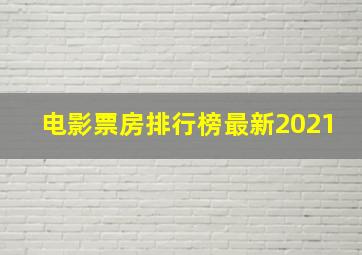 电影票房排行榜最新2021