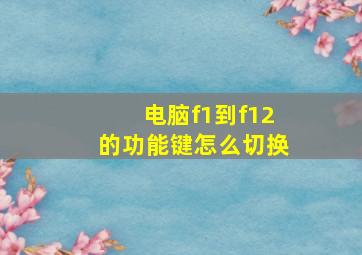 电脑f1到f12的功能键怎么切换