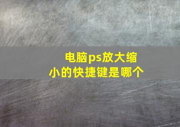 电脑ps放大缩小的快捷键是哪个