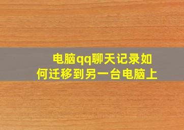 电脑qq聊天记录如何迁移到另一台电脑上