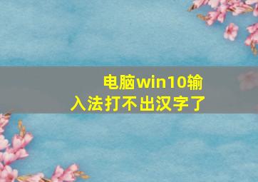 电脑win10输入法打不出汉字了