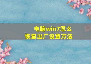 电脑win7怎么恢复出厂设置方法