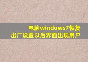 电脑windows7恢复出厂设置以后界面出现用户