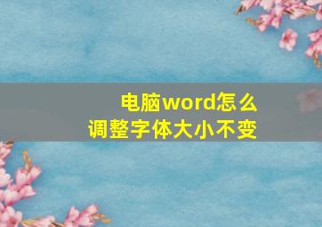 电脑word怎么调整字体大小不变