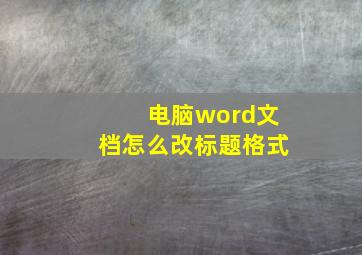 电脑word文档怎么改标题格式