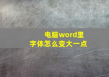 电脑word里字体怎么变大一点