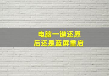 电脑一键还原后还是蓝屏重启