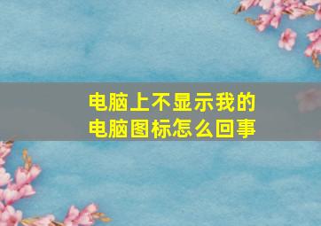 电脑上不显示我的电脑图标怎么回事