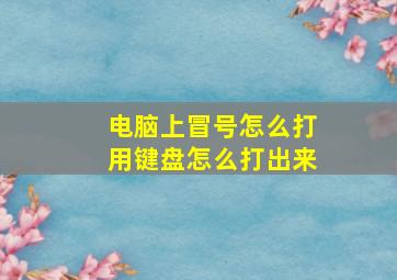 电脑上冒号怎么打用键盘怎么打出来