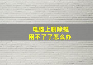 电脑上删除键用不了了怎么办