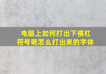 电脑上如何打出下横杠符号呢怎么打出来的字体