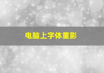 电脑上字体重影