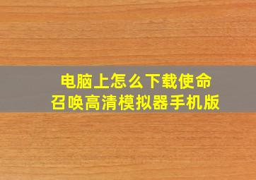 电脑上怎么下载使命召唤高清模拟器手机版