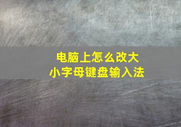 电脑上怎么改大小字母键盘输入法