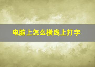 电脑上怎么横线上打字